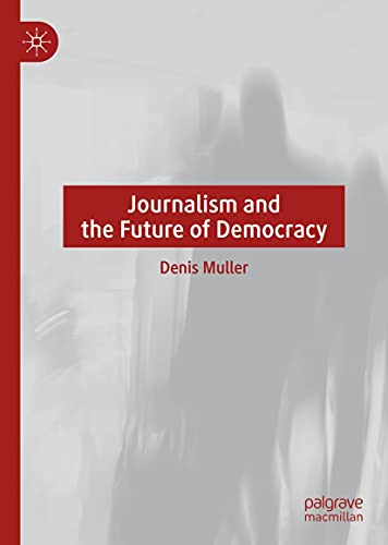 Journalism and the Future of Democracy (Kindle Edition)