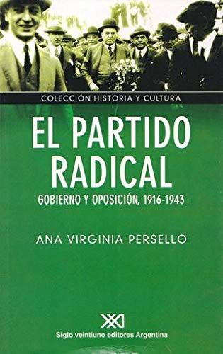 El partido radical: Gobierno y oposición. 1916-1943 (Spanish Edition)