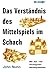 Das Verständnis des Mittelspiels im Schach (Schach verstehen) (German Edition)