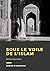 Sous le voile de l'Islam: T...