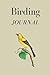 Birding Journal: Bird Watching Journal, Notebook and logbook This is the perfect journal for Birders & Bird Watchers.