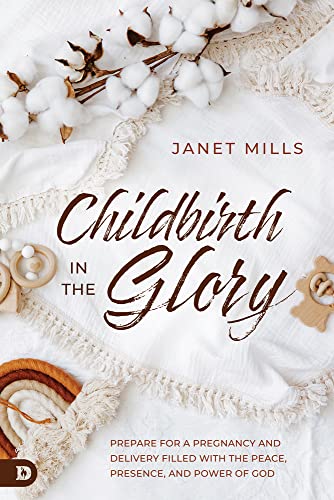 Childbirth in the Glory: Prepare for a Pregnancy and Delivery Filled with the Peace, Presence, and Power of God (Paperback)