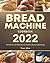 Bread Machine Cookbook 2022: The Hands-Off Recipes for Perfect Homemade Bread