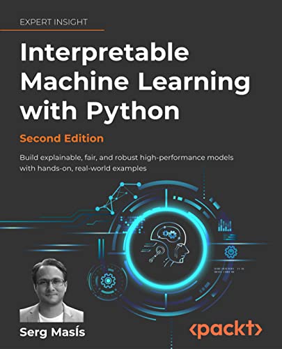Interpretable Machine Learning with Python: Build explainable, fair, and robust high-performance models with hands-on, real-world examples (Paperback)