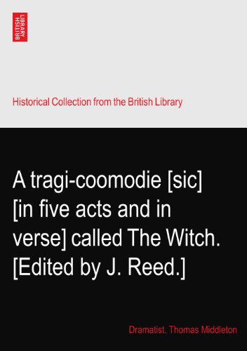 A tragi-coomodie [sic] [in five acts and in verse] called The Witch. [Edited by J. Reed.]