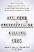 Are Your Prescriptions Killing You?: How to Prevent Dangerous Interactions, Avoid Deadly Side Effects, and Be Healthier with Fewer Drugs