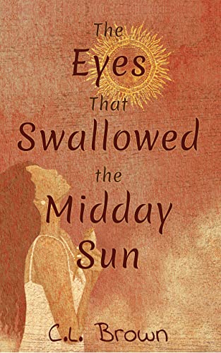 The Eyes That Swallowed the Midday Sun (Kindle Edition)