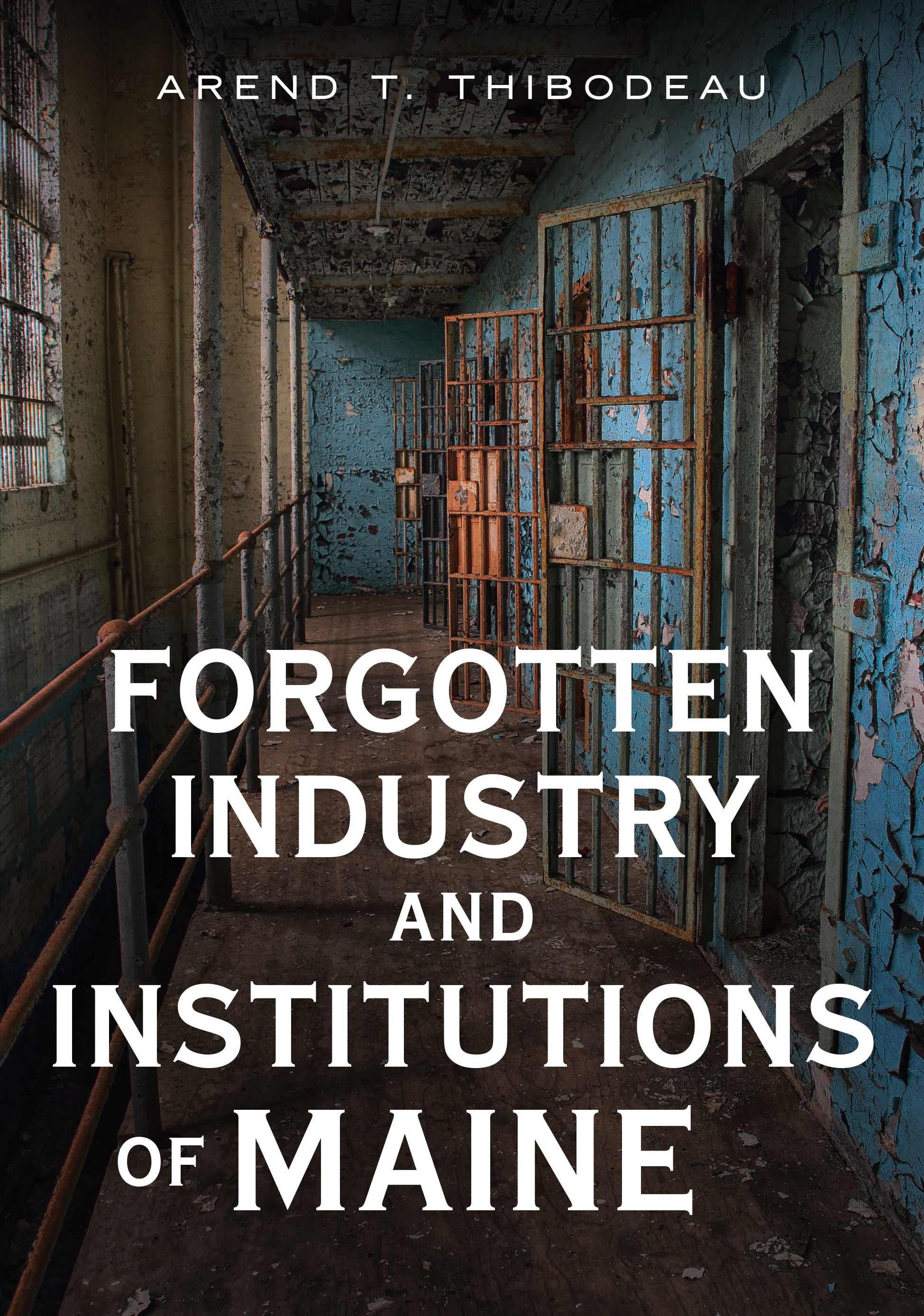 Forgotten Industry and Institutions of Maine: Tales of Milkmen, Axe Murderers, and Ghost Trains (America Through Time)