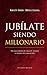 Jubílate siendo millonario: Sin necesidad de trucos, suerte o planes de jubilación (Spanish Edition)