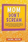 Mom Don't Scream: Practical Manual on How to Be Listened to and Prevent Tantrums Forgetting Anger and Stress. Apply Positive Discipline to Educate and Raise Confident Children