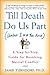 Till Death Do Us Part Unless I Kill You First: A Step-By-Step Guide for Resolving Marital Conflict