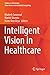 Intelligent Vision in Healthcare (Studies in Autonomic, Data-driven and Industrial Computing)