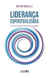 LIDERANÇA ESPIRITUALIZADA: A HUMANIZAÇÃO DAS ORGANIZAÇÕES (Portuguese Edition) LIDERANÇA ESPIRITUALIZADA: A HUMANIZAÇÃO DAS ORGANIZAÇÕES (Portuguese Edition)