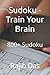 Sudoku - Train Your Brain by Rajib Das