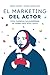 EL MARKETING DEL ACTOR: Cómo multiplicar tus posibilidades de trabajar como actor y actriz (Spanish Edition)