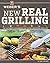 Weber's New Real Grilling: The ultimate cookbook for every backyard griller