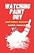 Watching Paint Dry and Othe...