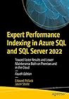 Expert Performance Indexing in Azure SQL and SQL Server 2022: Toward Faster Results and Lower Maintenance Both on Premises and in the Cloud