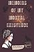 Memoirs Of My Mortal Existe...