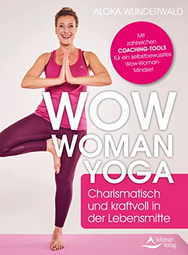 Wow Woman Yoga- Charismatisch und kraftvoll in der Lebensmitte Mit Yoga und Coaching das Frausein neu entdecken (German Edition)