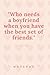 Who needs a boyfriend when ...