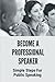 Become A Professional Speaker: Simple Steps For Public Speaking: Steps To Become An Awesome Speaker