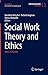 Social Work Theory and Ethi...
