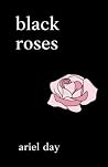 Black Roses — Poems about love, heartbreak, mental health, healing, grief and loss: Poetry books for women & young adults (ariel day poetry)