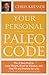 Your Personal Paleo Code: The 3-Step Plan to Lose Weight, Reverse Disease, and Stay Fit and Healthy for Life