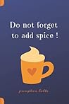 Do not forget to add spice !: Funny autumn/fall themed notebook for all ages, Journaling made easy