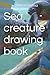 Sea creature drawing book
