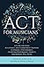 ACT for Musicians: A Guide for Using Acceptance and Commitment Training to Enhance Performance, Overcome Performance Anxiety, and Improve Well-Being