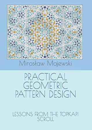 PRACTICAL GEOMETRIC PATTERN DESIGN:: LESSONS FROM THE TOPKAPI SCROLL