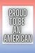 Proud to be an American Not...