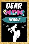 DEAR MOM DEBBIE: ...