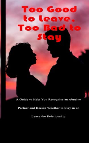 Too Good to Leave, Too Bad to Stay: A Guide to Help You Recognise an Abusive Partner and Decide Whether to Stay in or Leave the Relationship (Paperback)