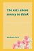 The Arts above money to think by Micheal Ford