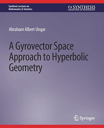 A Gyrovector Space Approach to Hyperbolic Geometry (Synthesis Lectures on Mathematics & Statistics)