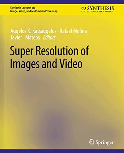 Super Resolution of Images and Video (Synthesis Lectures on Image, Video, and Multimedia Processing)