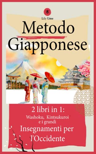 Metodo Giapponese: 2 libri in 1: Washoku, Kintsukuroi e i grandi Insegnamenti per l'Occidente (Italian Edition)