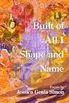 Built of All I Shape and Name by Jessica Genia Simon