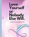 Love Yourself Or Nobody Else Will Coloring Book For all ages: Self love & positive affirmation quotes| For Healing, meditation, quiet time | For All Ages, 20+ pages