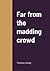 Far from the madding crowd
