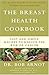 The Breast Health Cookbook: Fast and Simple Recipes to Reduce the Risk of Cancer
