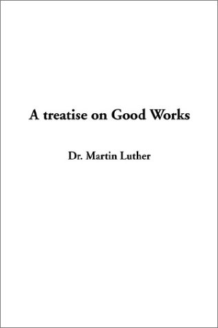 A Treatise on Good Works