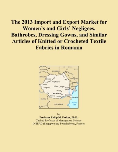 The 2013 Import and Export Market for Women's and Girls' Negligees, Bathrobes, Dressing Gowns, and Similar Articles of Knitted or Crocheted Textile Fabrics in Romania (Paperback)