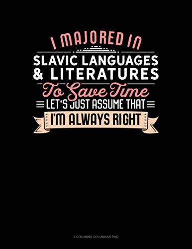I Majored In Slavic Languages & Literatures To Save Time Let's Just Assume That I'm Always Right: 6 Columns Columnar Pad (Paperback)