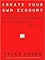 Create Your Own Economy: The Path to Prosperity in a Disordered World