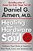 Healing the Hardware of the Soul: Enhance Your Brain to Improve Your Work, Love, and Spiritual Life
