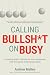 Portada de Calling BS On Busy: A Practical Guide to Ditching the Time Management Myth and Quickly Achieving Your Goals por Andrew Mellen